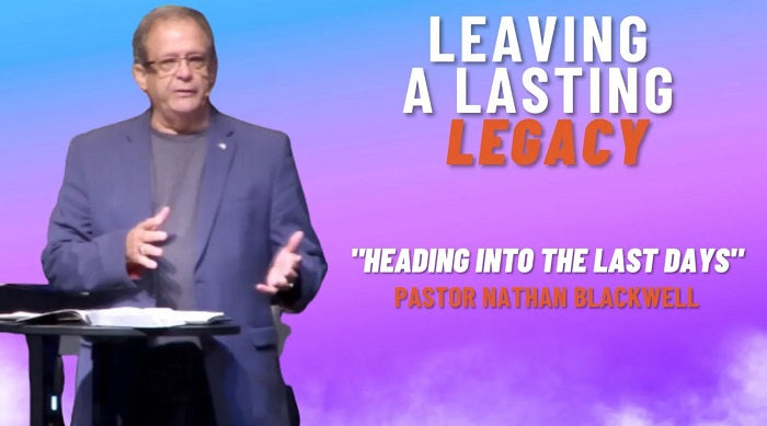 Leaving a Lasting Legacy: Heading into the Last Days | Pastor Nathan Blackwell | July 2, 2023