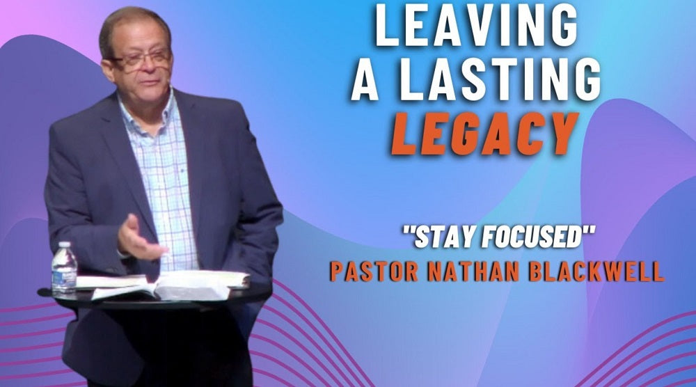 Leaving a Lasting Legacy: Stay Focused | Pastor Nathan Blackwell | July 16, 2023