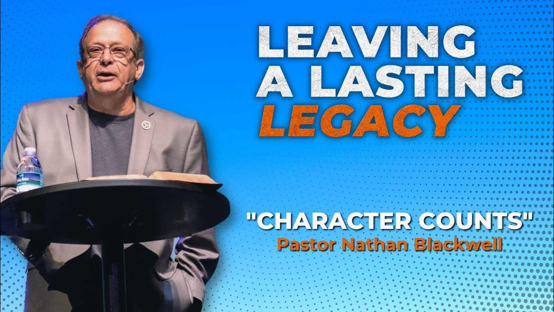 Leaving a Lasting Legacy: Character Counts | Pastor Nathan Blackwell | June 18, 2023