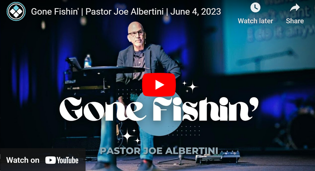 Gone Fishin' | Pastor Joe Albertini | June 4, 2023