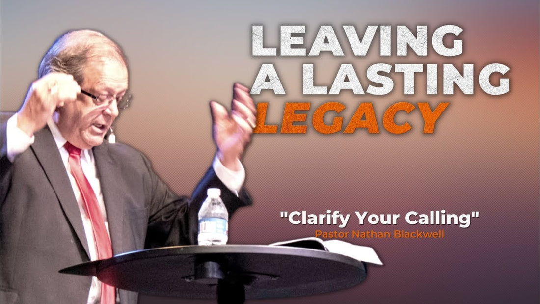 LEAVING A LASTING LEGACY: Clarify Your Calling
